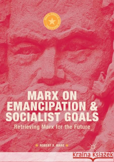 Marx on Emancipation and Socialist Goals: Retrieving Marx for the Future Ware, Robert X. 9783030073947 Palgrave MacMillan - książka