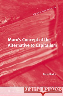 Marx's Concept of the Alternative to Capitalism Peter Hudis 9789004221970 Brill - książka