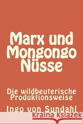 Marx und Mongongo Nüsse: Die wildbeuterische Produktionsweise Von Sundahl, Ingo 9781508994107 Createspace - książka