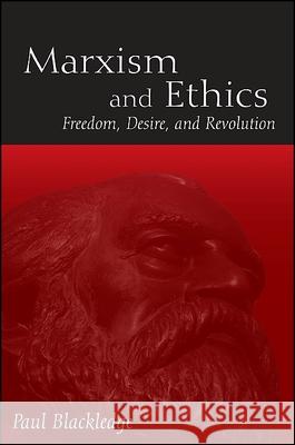 Marxism and Ethics: Freedom, Desire, and Revolution Paul Blackledge 9781438439907 State University of New York Press - książka