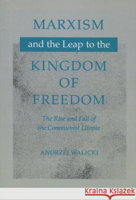 Marxism and the Leap to the Kingdom of Freedom: The Rise and Fall of the Communist Utopia Walicki, Andrzej 9780804731645 Stanford University Press - książka