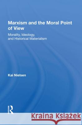 Marxism and the Moral Point of View: Morality, Ideology, and Historical Materialism Kai Nielsen 9780367005689 Routledge - książka