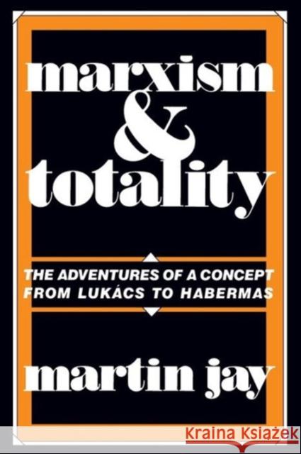 Marxism and Totality: The Adventures of a Concept from Lukács to Habermas Jay, Martin 9780520057425 University of California Press - książka