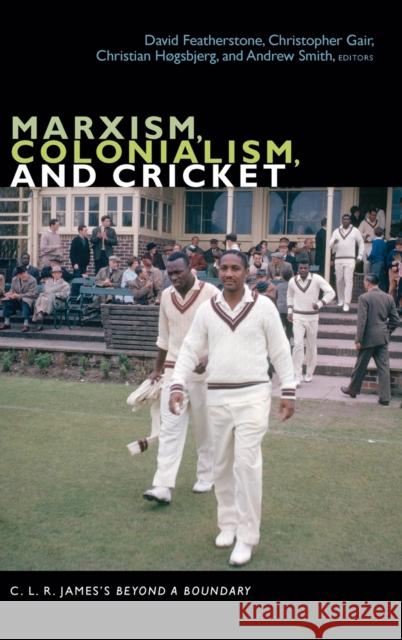 Marxism, Colonialism, and Cricket: C. L. R. James's Beyond a Boundary David Featherstone Christopher Gair Christian Hgsbjerg 9781478001126 Duke University Press - książka