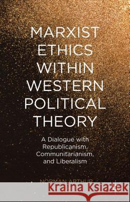 Marxist Ethics Within Western Political Theory: A Dialogue with Republicanism, Communitarianism, and Liberalism Fischer, N. 9781137456434 Palgrave MacMillan - książka