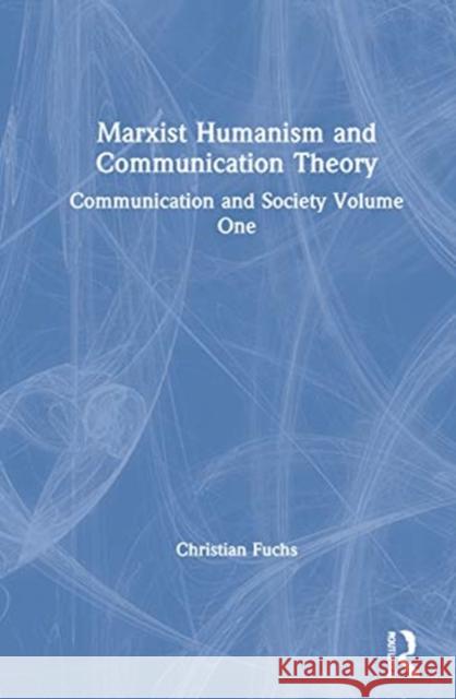 Marxist Humanism and Communication Theory: Media, Communication and Society Volume One Fuchs, Christian 9780367697136 Routledge - książka