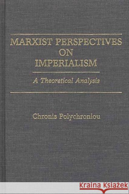 Marxist Perspectives on Imperialism: A Theoretical Analysis Polychroniou, Polychronis 9780275937201 Praeger Publishers - książka