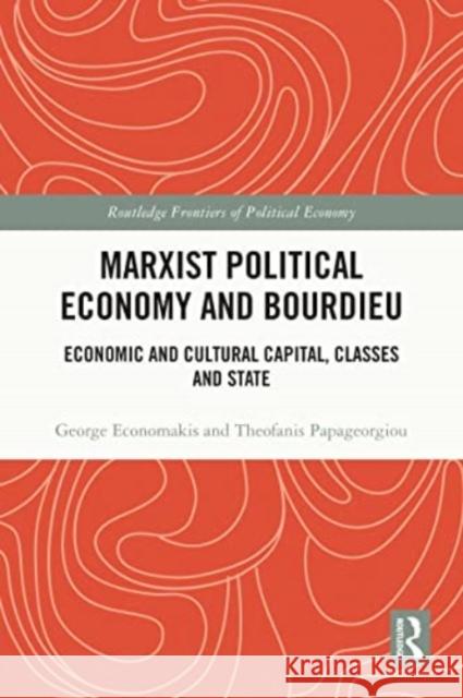 Marxist Political Economy and Bourdieu: Economic and Cultural Capital, Classes and State George Economakis Theofanis Papageorgiou 9781032451046 Routledge - książka