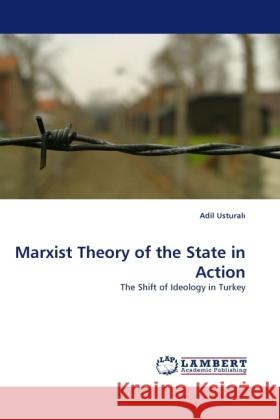 Marxist Theory of the State in Action : The Shift of Ideology in Turkey Ustural, Adil 9783838333991 LAP Lambert Academic Publishing - książka