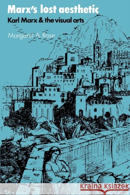 Marx's Lost Aesthetic: Karl Marx and the Visual Arts Rose, Margaret A. 9780521369794 Cambridge University Press - książka