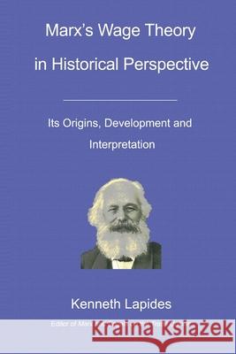 Marx's Wage Theory in Historical Perspective: Its Origins, Development and Interpretation Kenneth Lapides 9781520332246 Independently Published - książka