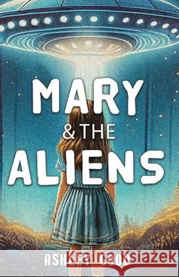 Mary & the Aliens Ashley Good 9781777270391 Ashley Good - książka