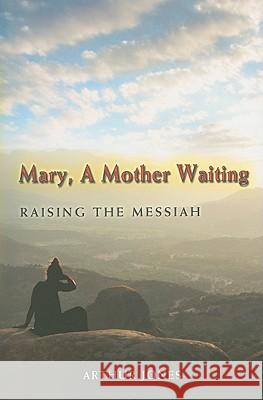 Mary, a Mother Waiting: Raising the Messiah Arthur Jones 9780809146963 Paulist Press - książka