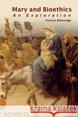 Mary and Bioethics: An Exploration Francis Etheredge 9781952464225 En Route Books & Media - książka
