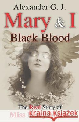 Mary and I: Black Blood: The Real Story of Miss Mary Mack Alex James Alexander G. J 9781796850109 Independently Published - książka