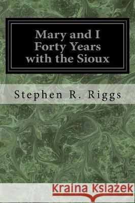 Mary and I Forty Years with the Sioux Stephen R. Riggs 9781975801076 Createspace Independent Publishing Platform - książka