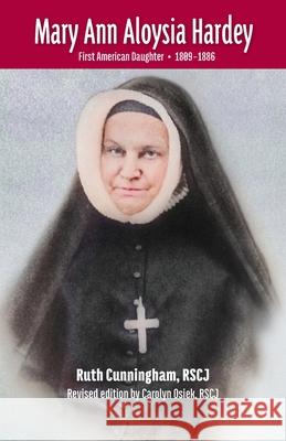 Mary Ann Aloysia Hardey: First American Daughter - (1809-1886) Rscj Ruth Cunningham Rscj Carolyn Osiek 9781736492475 Society of the Sacred Heart - książka