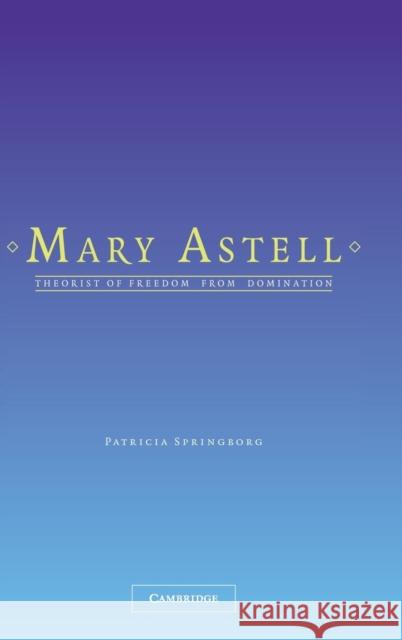 Mary Astell: Theorist of Freedom from Domination Springborg, Patricia 9780521841047 CAMBRIDGE UNIVERSITY PRESS - książka