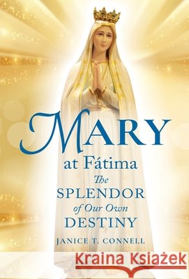 Mary at Fátima: The Splendor of Our Own Destiny Connell, Janice T. 9781737217091 Four Winds Publishing - książka