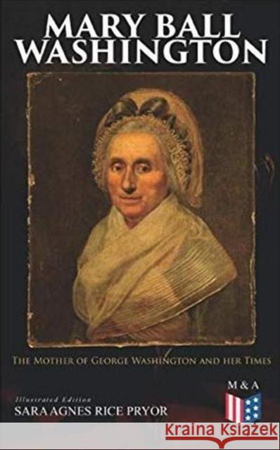Mary Ball Washington: The Mother of George Washington and her Times (Illustrated Edition) Sara Agnes Rice Pryor 9788027334445 e-artnow - książka