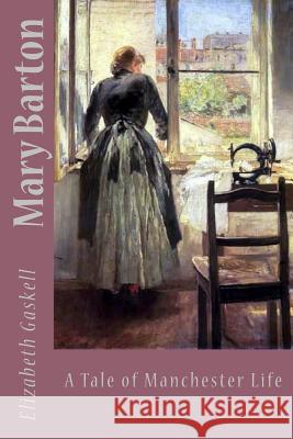 Mary Barton: A Tale of Manchester Life Elizabeth Cleghorn Gaskell 9781546742944 Createspace Independent Publishing Platform - książka