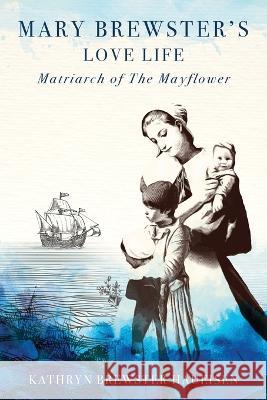 Mary Brewster's Love Life Matriarch of the Mayflower Kathryn Brewster Haueisen   9781954253308 Van Velzer Press - książka