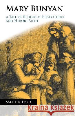 Mary Bunyan: A Tale of Religious Persecution and Heroic Faith Ford, Sallie Rochester 9781599251219 Solid Ground Christian Books - książka