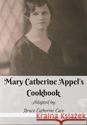 Mary Catherine Appel's Cookbook: In Black and White Mary Catherine Cave Grace Catherine Cave 9781523672622 Createspace Independent Publishing Platform - książka