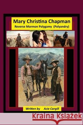 Mary Christina Chapman: Mormon Reverse Polygamy (Polyandry) Acie Cargill 9781679731730 Independently Published - książka