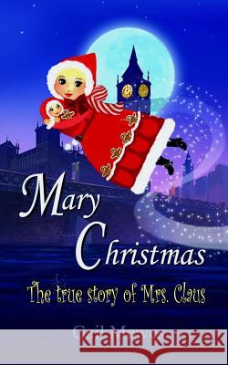 Mary Christmas: The True Story Of Mrs. Claus Www Gaildesign Com 9781479345120 Createspace - książka