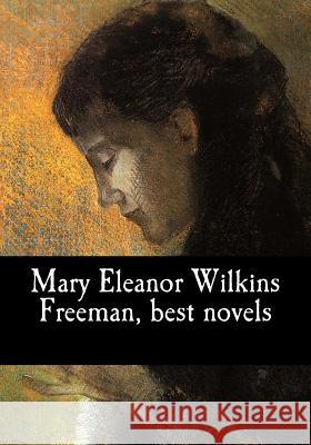 Mary Eleanor Wilkins Freeman, best novels Wilkins Freeman, Mary Eleanor 9781979894166 Createspace Independent Publishing Platform - książka