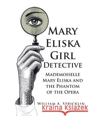 Mary Eliska Girl Detective: Mademoiselle Mary Eliska and the Phantom of the Opera William a. Stricklin 9781643147741 Authors Press - książka