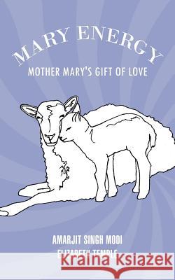 Mary Energy: Mother Mary's Gift of Love Modi, Amarjit Singh 9781462057207 iUniverse.com - książka