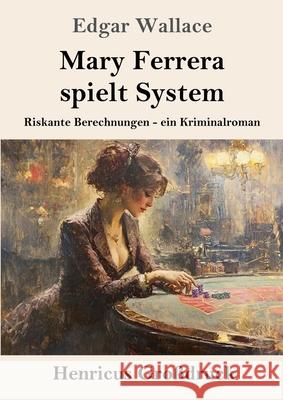Mary Ferrera spielt System (Gro?druck): Riskante Berechnungen - ein Kriminalroman Edgar Wallace 9783847857112 Henricus - Edition Deutsche Klassik Gmbh, Ber - książka