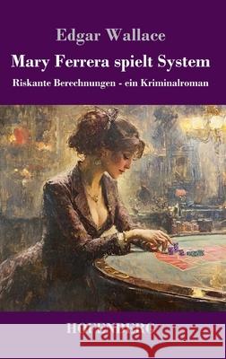 Mary Ferrera spielt System: Riskante Berechnungen - ein Kriminalroman Edgar Wallace 9783743751828 Henricus - Edition Deutsche Klassik Gmbh, Ber - książka