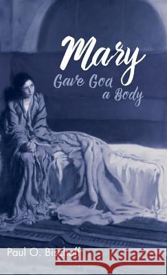 Mary Gave God a Body Paul O Bischoff 9781532662713 Resource Publications (CA) - książka