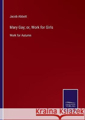 Mary Gay; or, Work for Girls: Work for Autumn Jacob Abbott 9783375105020 Salzwasser-Verlag - książka