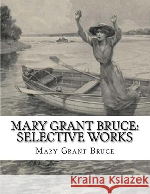 Mary Grant Bruce: Selective Works Mary Grant Bruce 9781523827732 Createspace Independent Publishing Platform - książka