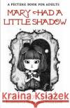 Mary Had a Little Shadow: A Picture Book for Adults Adriana Escalante Shelby Lamb 9781795240857 Independently Published