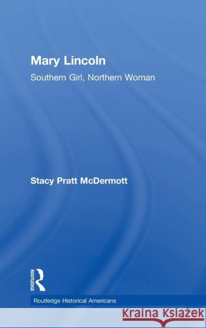 Mary Lincoln: Southern Girl, Northern Woman McDermott, Stacy Pratt 9781138786806 Routledge - książka
