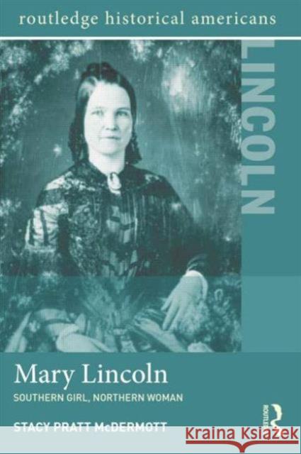 Mary Lincoln: Southern Girl, Northern Woman McDermott, Stacy Pratt 9781138786813 Routledge - książka