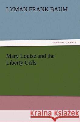 Mary Louise and the Liberty Girls L Frank Baum 9783847232452 Tredition Classics - książka