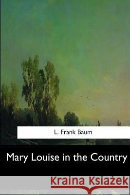 Mary Louise in the Country L. Frank Baum 9781548302504 Createspace Independent Publishing Platform - książka