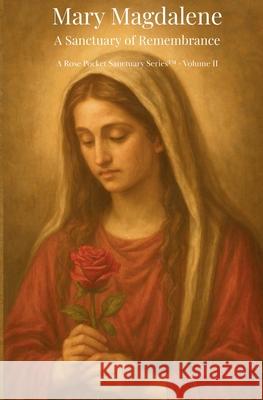Mary Magdalene: A Sanctuary of Remembrance: Rose Pocket Sanctuary Series - Volume II Gia Snyder 9781969687082 Rooted Hound Press - książka