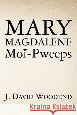 Mary Magdalene Moi-Pweeps J. David Woodend 9781456354695 Createspace - książka