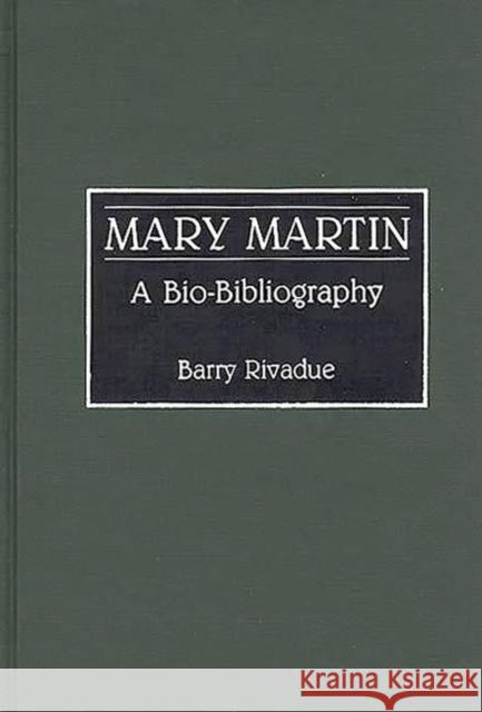 Mary Martin: A Bio-Bibliography Rivadue, Barry 9780313273452 Greenwood Press - książka