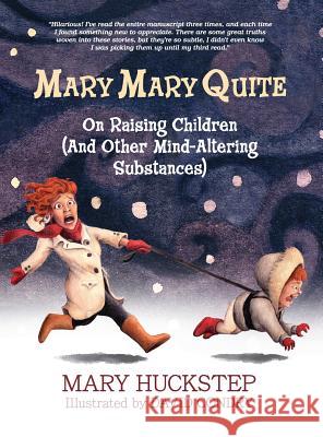 Mary Mary Quite: On Raising Children (And Other Mind-Altering Substances) Huckstep, Mary 9780990707103 Huckstep Enterprises, DBA Busy Bee Publishing - książka