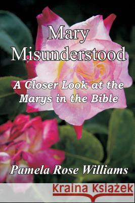 Mary Misunderstood: A Closer Look at the Marys in the Bible Pamela Rose Williams 9780999617304 Christianity Every Day - książka