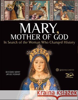 Mary, Mother of God: In Search of the Woman Who Changed History Janusz Rosikon Grzegorz Gorny 9781621646495 Ignatius Press - książka