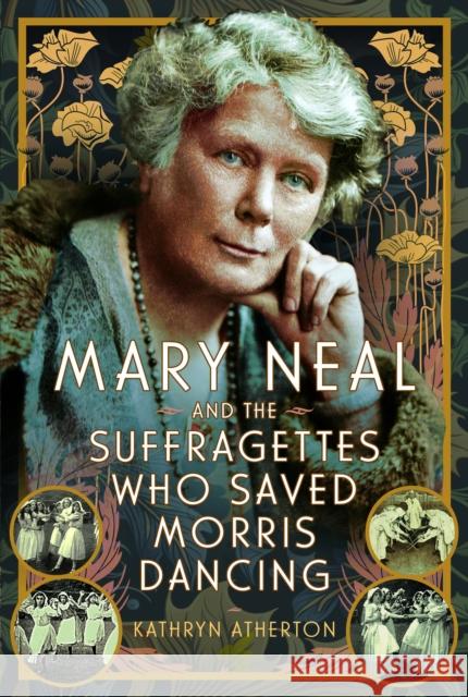 Mary Neal and the Suffragettes Who Saved Morris Dancing Kathryn Atherton 9781399061506 Pen & Sword Books Ltd - książka